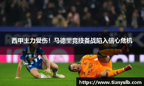 西甲主力受伤！马德里竞技备战陷入信心危机
