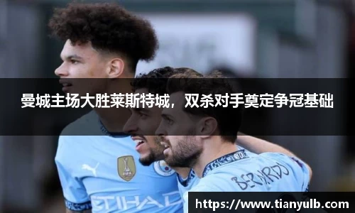 曼城主场大胜莱斯特城，双杀对手奠定争冠基础