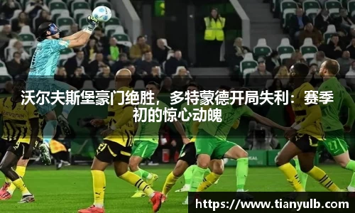 沃尔夫斯堡豪门绝胜，多特蒙德开局失利：赛季初的惊心动魄