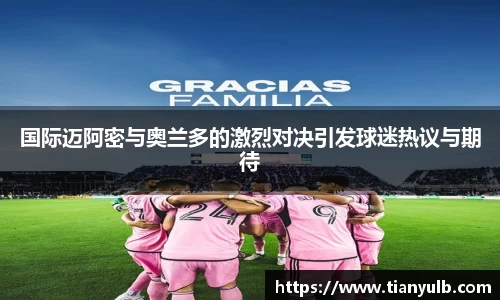 国际迈阿密与奥兰多的激烈对决引发球迷热议与期待