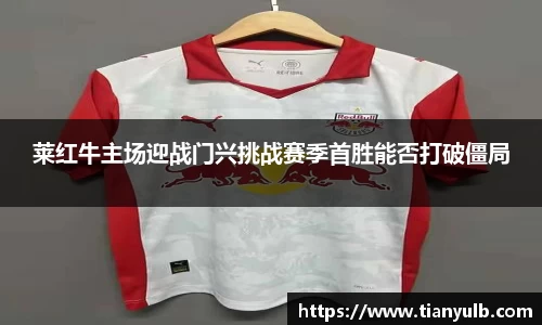 莱红牛主场迎战门兴挑战赛季首胜能否打破僵局