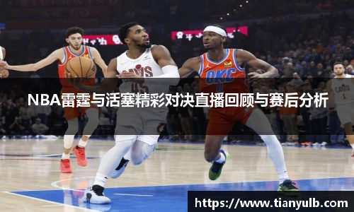 NBA雷霆与活塞精彩对决直播回顾与赛后分析