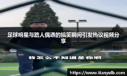 足球明星与路人偶遇的搞笑瞬间引发热议视频分享
