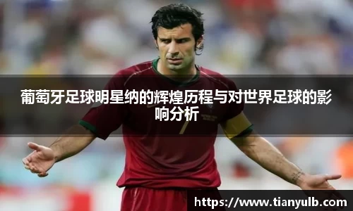 葡萄牙足球明星纳的辉煌历程与对世界足球的影响分析